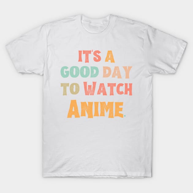 It’s A Good Day To Watch Anime T-Shirt by JustBeSatisfied